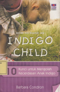 How to Raise an Indigo Child: 10 Kunci untuk Mengolah Kecerdasan Anak Indigo