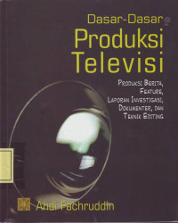 Dasar-Dasar Produksi Televisi: Produksi Berita, Feature, Laporan Investigasi, Dokumenter dan Teknik editing