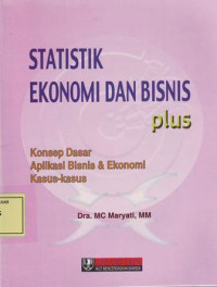 Statistik Ekonomi dan Bisnis: Konsep Dasar Aplikasi Bisnis & Ekonomi Kasus-Kasus