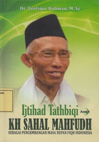 Ijtihad Tathbiqi KH Sahal Mahfudh: sebagai Pengembangan Masa Depan Fiqh Indonesia
