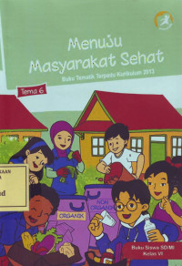 Menuju Masyarakat Sehat: Buku Tematik Terpadu Kurikulum 2013 Tema 6