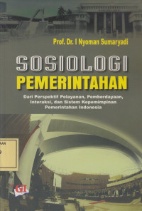 Sosiologi Pemerintahan: dari Perspektif Pelayanan, Pemberdayaan, Interaksi dan Sistem Kepemimpinan Pemerintahan Indonesia