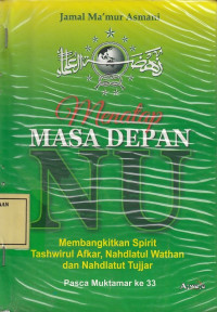 Menatap Masa Depan NU: Membangkitkan Spirit Tashawirul Afkar, Nahdlatul Wathan dan Nahdlatut Tujjar