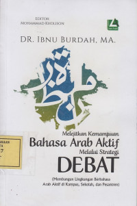 Melejitkan Kemampuan Bahasa Arab Aktif melalui Strategi Debat: (Membangun Lingkungan Berbahasa Arab Aktif di Kampus, Sekolah dan Pesantren)