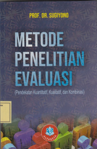 Metode Penelitian Evaluasi (Pendekatan Kuantitatif, Kualitatif dan Kombinasi)