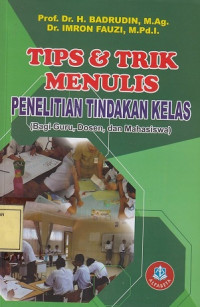 Tips & Trik Menulis Penelitian Tindakan Kelas: Bagi Guru, Dosen dan Mahasiswa