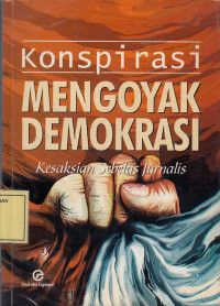 Konspirasi Mengoyak Demokrasi: Kesaksian Sebelas Jurnalis