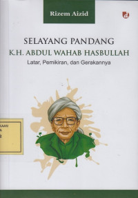 Selayang Pandang K.H. Abdul Wahab Hasbullah: Latar, Pemikiran dan Gerakannya