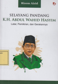 Selayang Pandang K.H. Abdul Wahid Hasyim: Latar, Pemikiran dan Gerakannya