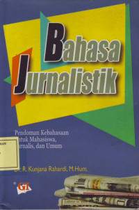 Bahasa Jurnalistik: Pedoman Kebahasaan untuk Mahasiswa, Jurnalis dan Umum