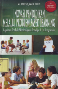 Inovasi Pendidikan melalui Problem Based Learning: Bagaimana Pendidik Memberdayakan Pemelajar di Era Pengetahuan