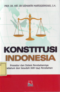 Konstitusi Indonesia: Prosedur dan Sistem Perubahannya Sebelum dan Sesudah UUD 1945 Perubahan