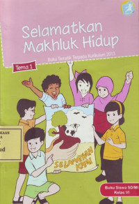 Selamatkan Makhluk Hidup: Buku Tematik Terpadu Kurikulum 2013 Tema 1