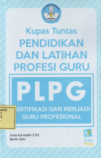 Kupas Tuntas Pendidikan dan Latihan Profesi Guru (PLPG): Sertifikasi dan menjadi Guru Profesional