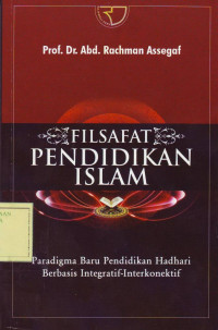 Filsafat Pendidikan Islam: Paradigma Baru Pendidikan Hadhari Berbasis Integratif_interkonektif