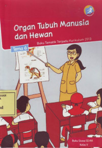 Organ Tubuh Manusia dan Hewan: Buku Tematik Terpadu Kurikulum 2013 Tema 6