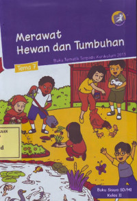 Merawat Hewan dan Tumbuhan: Buku Tematik Terpadu Kurikulum 2013 Tema 7