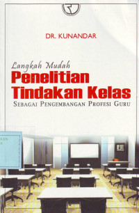 Langkah Mudah Penelitian Tindakan Kelas: sebagai Pengembangan Profesi Guru