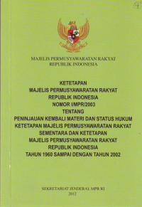 Ketetapan MPR RI No.I/MPR/2003 Tentang Peninjauan Kembali Materi dan Status Hukum Ketetapan MPR Sementara dan Ketetapan MPR RI Tahun 1960-2002