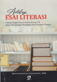 Antologi Esai Literasi: Literasi Digital Era Gen Z di Era Society 5.0 dalam Membangun Peradaban dan Eksistensi Bangsa