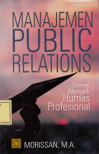 Manajemen Public Relations: Strategi menjadi Humas Profesional
